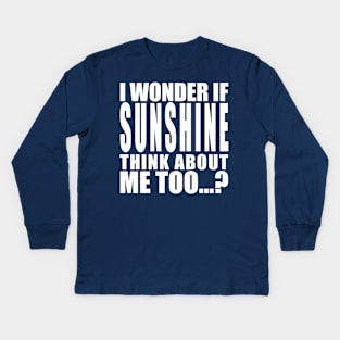I wonder if sunshine thinks about me too Kids Long Sleeve T-Shirt